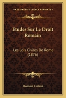 Etudes Sur Le Droit Romain: Les Lois Civiles De Rome (1876) 1248197143 Book Cover