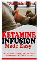 Ketamine Infusion Made Easy: All You Need To Know About Ketamine Infusion and the Complete Guide null Book Cover