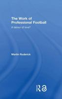 The Work of Professional Football: A Labour of Love? 0415363721 Book Cover