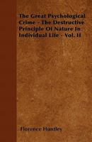 The Great Psychological Crime - The Destructive Principle of Nature in Individual Life - Vol. II 1446056252 Book Cover