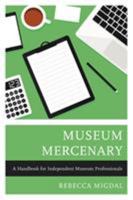 Museum Mercenary : A Handbook for Independent Museum Professionals 1538118602 Book Cover