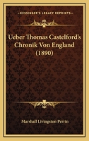 Ueber Thomas Castelford's Chronik Von England: Goettinger Bibliothek Ms. Num. 664 (Classic Reprint) 1167377966 Book Cover
