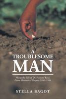 A Troublesome Man: About the Life of Dr. Ptolemy Reid, Prime Minister of Guyana (1980-1984). 1982206829 Book Cover