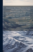 The Jesuit Relations and Allied Documents: Travels and Explorations of the Jesuit Missionaries in New France, 1610-1791; the Original French, Latin, ... With English Translations and Notes: 17 1019948590 Book Cover