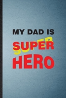 My Dad Is Super Hero: Lined Notebook For Parent Daddy Father. Funny Ruled Journal For Dad Grandpa Husband. Unique Student Teacher Blank Composition/ Planner Great For Home School Office Writing 1674983166 Book Cover