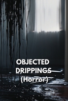 Objecting Drippings (Horror) B0DQ9FQ5SM Book Cover