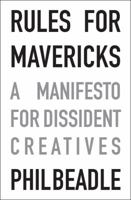 Rules for Mavericks: A Manifesto for Dissident Creatives 1785831135 Book Cover