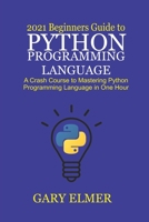 2021 Beginners Guide to Python Programming Language: A Crash Course to Mastering Python in One Hour B08RQZJ2F3 Book Cover