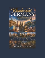 Wanderlust Germany: A Journey Through Its Iconic Cities (History Travel & Culture) B0F9Y8LSN1 Book Cover