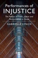 Performances of Injustice: The Politics of Truth, Justice and Reconciliation in Kenya 1108426212 Book Cover