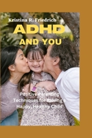ADHD and You: Positive Parenting Techniques for Raising a Happy, Healthy Child B0BXNM86J7 Book Cover