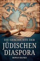 Die Geschichte der Jüdischen Diaspora: Globale Auswirkungen der jüdischen Migration, des Überlebens und des kulturellen Einflusses (German Edition) B0FJS9PBC2 Book Cover