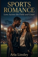 Sports Romance: Love Across the Field and Court B0GKPKH49X Book Cover