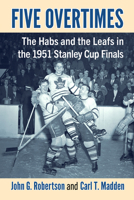 Five Overtimes: The Habs and the Leafs in the 1951 Stanley Cup Finals 1476695202 Book Cover