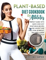 Plant-Based Diet Cookbook for Athteles: A Perfect Guide with Quick and Easy Vegetarian Recipes to Lose Weight and Fuel Your Workout, Includes 4 Week Diet Plan null Book Cover