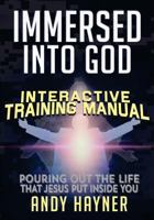 Immersed Into God Interactive Training Manual: Pouring Out the Life That Jesus Lives in You 1505395976 Book Cover