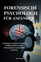 FORENSISCHE PSYCHOLOGIE FÜR ANFÄNGER: Verstehen Sie kriminelles Verhalten, Profiling Techniken und die Wissenschaft des Geistes hinter Verbrechen (German Edition) B0FHBQ9QSX Book Cover