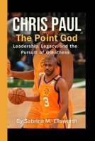 CHRIS PAUL: The Point God - Leadership, Legacy, and the Pursuit of Greatness B0FW4S7HP9 Book Cover