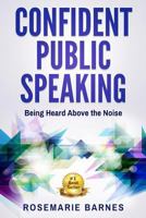 Confident Public Speaking: Being Heard Above the Noise 1539748170 Book Cover