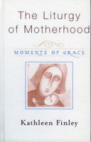 The Liturgy of Motherhood: Moments of Grace 1580511139 Book Cover