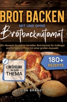 Brot backen mit und ohne Brotbackautomat: 180+ Rezepte für wahre Genießer. Brot backen für Anfänger und Fortgeschrittene mit einer großen Auswahl (German Edition) 3384007182 Book Cover