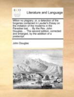 Milton no plagiary; or, a detection of the forgeries contained in Lauder's Essay on the imitation of the moderns in the Paradise lost. ... By the Rev. ... enlarged, by the addition of a postscript. 1140720945 Book Cover