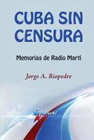 Cuba Sin Censura: Memorias de Radio Mart� 1514856298 Book Cover