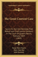 The Great Convent Case: Saurin vs. Star and Kennedy, Tried Before Lord Chief Justice Cockburn in the Court of Queen's Bench, February 1869 (1869) 1164010913 Book Cover