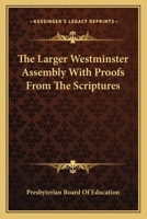 The Larger Westminster Assembly With Proofs From The Scriptures 0548513473 Book Cover
