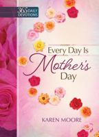 Every Day is Mother's Day: One Year Devotional 1424551099 Book Cover