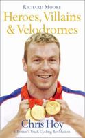 Heroes, Villains and Velodromes: Chris Hoy and Britain's Track Cycling Revolution 000726531X Book Cover