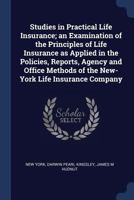 Studies In Practical Life Insurance: An Examination Of The Principles Of Life Insurance As Applied In The Policies 1179681428 Book Cover