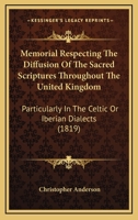 Memorial Respecting The Diffusion Of The Sacred Scriptures Throughout The United Kingdom: Particularly In The Celtic Or Iberian Dialects 1120326494 Book Cover