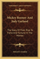 Mickey Rooney And Judy Garland: The Story Of Their Rise To Fame And Fortune In The Movies 1163149764 Book Cover
