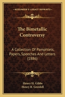 The Bimetallic Controversy: A Collection Of Pamphlets, Papers, Speeches And Letters 0548758468 Book Cover
