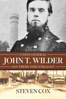 John T. Wilder: Union General, Southern Industrialist 0881468843 Book Cover