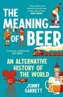 The Meaning of Beer: An Alternative History of the World 1838959963 Book Cover