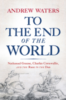To the End of the World: Nathanael Greene, Charles Cornwallis, and the Race to the Dan 1594164118 Book Cover