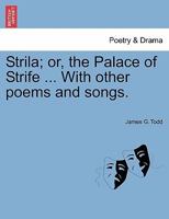 Strila; or, the Palace of Strife ... With other poems and songs. 1241035938 Book Cover