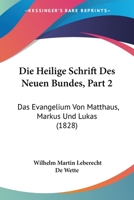 Die Heilige Schrift Des Neuen Bundes, Part 2: Das Evangelium Von Matthaus, Markus Und Lukas (1828) 116678584X Book Cover