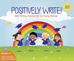 Positively Write! ABC Writing Practice for the Young Scholar 0692494839 Book Cover