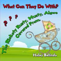 What Can They Do With? The Rickety, Rusty, Musty, Algae Covered Pram? 1077039360 Book Cover