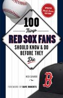 100 Things Red Sox Fans Should Know and Do Before They Die 1600786324 Book Cover
