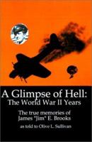 A Glimpse of Hell: The World War II Years: The True Memories of James "Jim" E. Brooks 1588202046 Book Cover