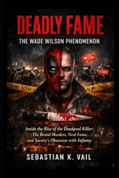 Deadly Fame: The Wade Wilson Phenomenon: Inside the Rise of the Deadpool Killer: The Brutal Murders, Viral Fame, and Society’s Obsession with Infamy B0GHZ8KCRT Book Cover