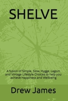 Shelve: A Fusion of Simple, Slow, Hygge, Lagom and Vintage Lifestyle Choices to Help You Achieve Happiness and Wellbeing B0BWPWBYPF Book Cover