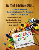 In The Beginning: Letter Tracing and Handwriting Practice For Beginners PreK to K B09BSNPGM3 Book Cover