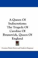 A Queen of Indiscretions: The Tragedy of Caroline of Brunswick, Queen of England B0BQJSH6VJ Book Cover