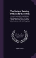 The Duty of Bearing Witness to the Truth: A Sermon, Preached on Sunday the 24th September, 1843, at St. Peter's Chapel, Newcastle-On-Tyne Volume Talbot Collection of British Pamphlets 1359377131 Book Cover