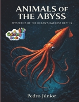 ANIMALS OF THE ABYS: MISTERYS OF THE OCEAN'S DARKEST DEPTHS B0GT54N8H1 Book Cover